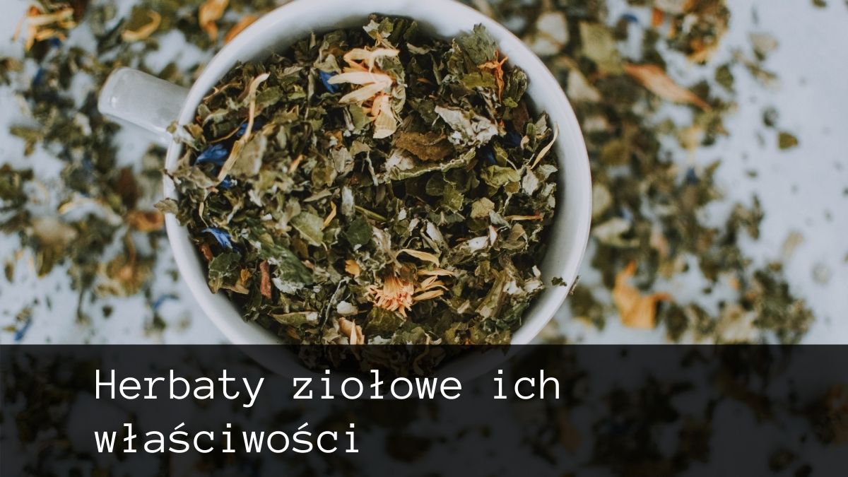 herbaty ziołowe ich właściwości