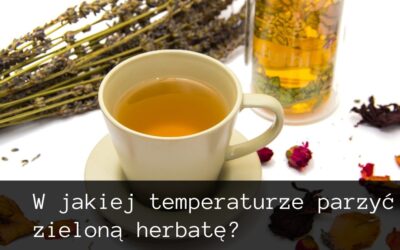 W jakiej temperaturze parzyć zieloną herbatę?